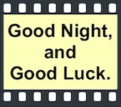 Good Night, and Good Luck.